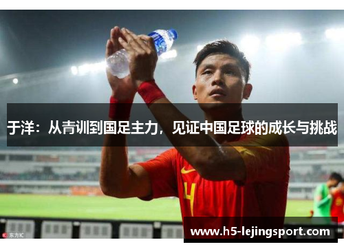 于洋：从青训到国足主力，见证中国足球的成长与挑战