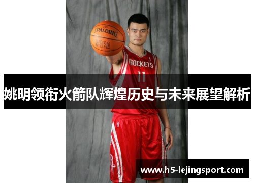 姚明领衔火箭队辉煌历史与未来展望解析