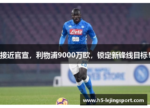 接近官宣，利物浦9000万欧，锁定新锋线目标！