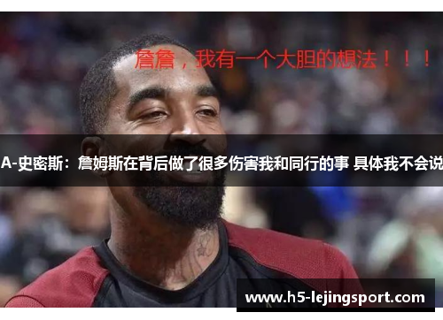 A-史密斯：詹姆斯在背后做了很多伤害我和同行的事 具体我不会说